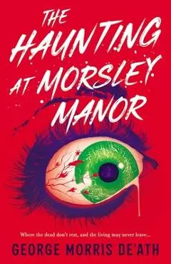 The Haunting at Morsley Manor - George Morris De'ath