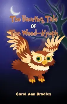 The Haunting Tale of The Wood-Nymph, Paperback/Carol Ann Bradley