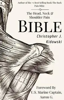 The Head, Neck & Shoulder Pain Bible: A Self-Care Guide to Eliminating Upper Body Pain, Paperback/Christopher J. Kidawski