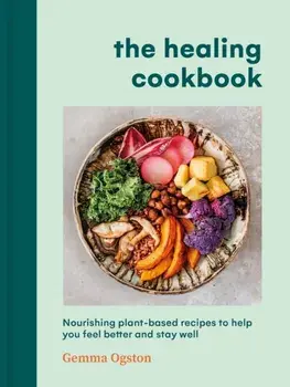 The Healing Cookbook. Nourishing plant-based recipes to help you feel better and stay well, Hardback/Gemma Ogston