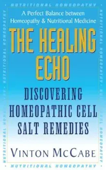 The Healing Echo: Discovering Homeopathic Cell Salt Remedies, Paperback/Vinton McCabe