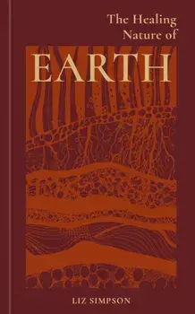 The Healing Nature of Earth, Hardback/Liz Alexander