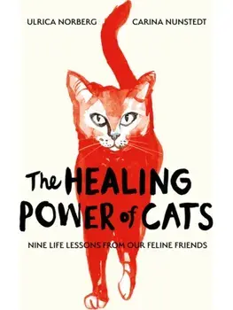 The Healing Power of Cats. Nine Lessons from Our Feline Friends, Hardback/Carina Nunstedt