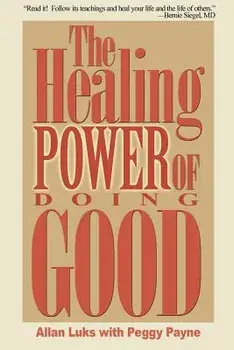 The Healing Power of Doing Good: The Health and Spiritual Benefits of Helping Others, Paperback/Allan Luks