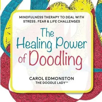 The Healing Power of Doodling: Mindfulness Therapy to Deal with Stress, Fear & Life Challenges, Paperback/Carol Edmonston