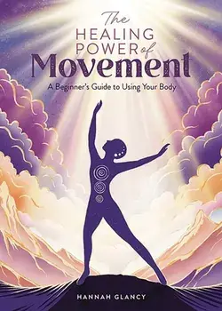 The Healing Power of Movement. A Beginner's Guide to Using Your Body, Paperback/Hannah Glancy