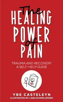 The Healing Power of Pain. Trauma and Recovery: A Self-Help Guide, Paperback/Ybe Casteleyn