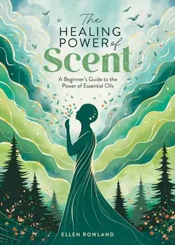 The Healing Power of Scent. A Beginner's Guide to the Power of Essential Oils, Paperback/Ellen Rowland