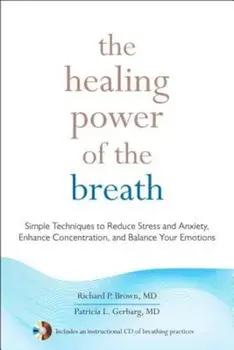 The Healing Power of the Breath: Simple Techniques to Reduce Stress and Anxiety, Enhance Concentration, and Balance Your Emotions, Paperback/Richard Brown