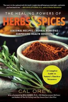 The Healing Powers of Herbs and Spices: A Complete Guide to Natures Timeless Treasures, Paperback/Cal Orey