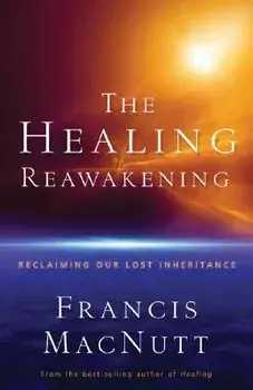 The Healing Reawakening: Reclaiming Our Lost Inheritance, Paperback/Francis Macnutt