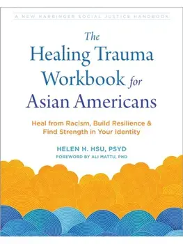 The Healing Trauma Workbook for Asian Americans. Heal from Racism, Build Resilience, and Find Strength in Your Identity, Paperback/Helen H. Hsu