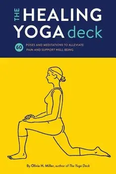 The Healing Yoga Deck: 60 Poses and Meditations to Alleviate Pain and Support Well-Being, Hardcover/Olivia H. Miller