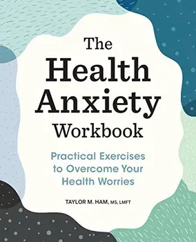 The Health Anxiety Workbook: Practical Exercises to Overcome Your Health Worries, Paperback/Taylor M. Ham