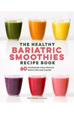 The Healthy Bariatric Smoothies Recipe Book: 60 Nourishing High-Protein Smoothies and Shakes - Staci Gulbin