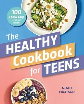 The Healthy Cookbook for Teens: 100 Fast & Easy Delicious Recipes, Paperback/Noah Michaud