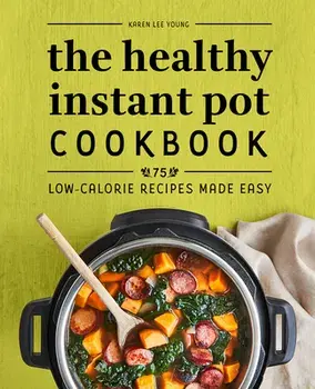 The Healthy Instant Pot Cookbook: 75 Low-Calorie Recipes Made Easy, Paperback/Karen Lee Young