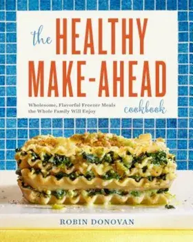 The Healthy Make-Ahead Cookbook: Wholesome, Flavorful Freezer Meals the Whole Family Will Enjoy, Paperback/Robin Donovan