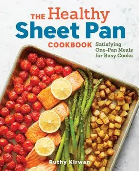 The Healthy Sheet Pan Cookbook: Satisfying One-Pan Meals for Busy Cooks, Paperback/Ruthy Kirwan