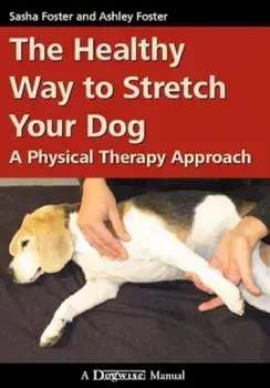 The Healthy Way to Stretch Your Dog: A Physical Therapy Approach, Paperback/Sasha Foster