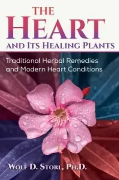 The Heart and Its Healing Plants. Traditional Herbal Remedies and Modern Heart Conditions, Paperback/Wolf-Dieter Storl