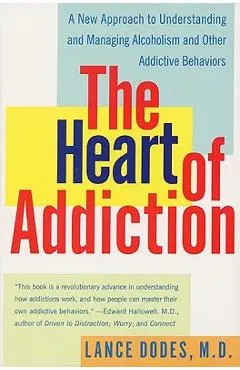 The Heart of Addiction: A New Approach to Understanding and Managing Alcoholism and Other Addictive Behaviors - Lance M. Dodes