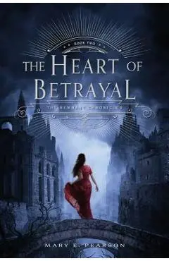 The Heart of Betrayal: The Remnant Chronicles, Book Two - Mary E. Pearson