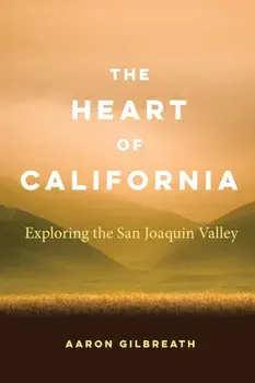 The Heart of California: Exploring the San Joaquin Valley, Paperback/Aaron Gilbreath