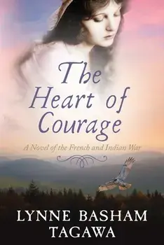 The Heart of Courage: A Novel of the French and Indian War, Paperback/Lynne B. Tagawa