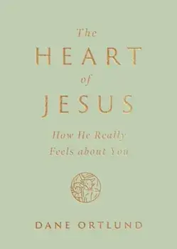 The Heart of Jesus. How He Really Feels about You, Paperback/Dane Ortlund