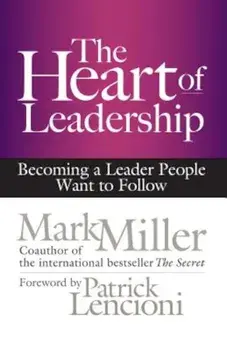 The Heart of Leadership: Becoming a Leader People Want to Follow, Hardcover/Mark Miller