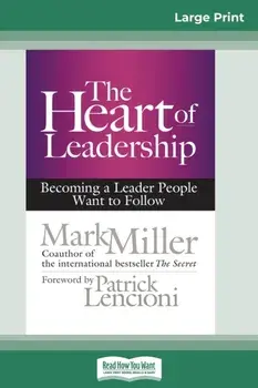 The Heart of Leadership: Becoming a Leader People Want to Follow (16pt Large Print Edition), Paperback/Mark Miller