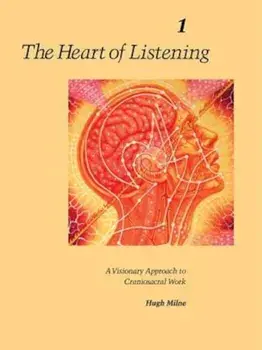 The Heart of Listening, Volume 1: A Visionary Approach to Craniosacral Work, Paperback/Hugh Milne