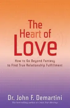 The Heart of Love: How to Go Beyond Fantasy to Find True Relationship Fulfillment, Paperback/John F. Demartini