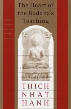 The Heart of the Buddha's Teaching: Transforming Suffering Into Peace, Joy & Liberation: The Four Noble Truths, the Noble Eightfold Path, and Other Ba, Paperback/Thich Nhat Hanh