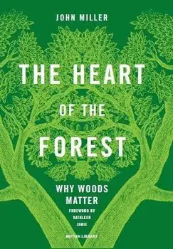 The Heart of the Forest. Why Woods Matter, Hardback/John Miller