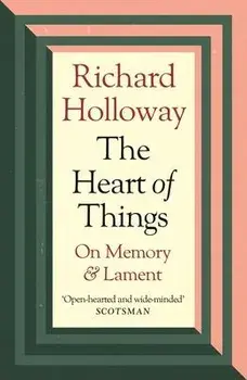 The Heart of Things. On Memory and Lament, Main, Paperback/Richard Holloway
