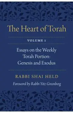 The Heart of Torah, Volume 1, 1: Essays on the Weekly Torah Portion: Genesis and Exodus - Shai Held