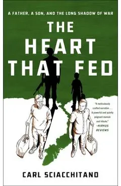 The Heart That Fed: A Father, a Son, and the Long Shadow of War - Carl Sciacchitano