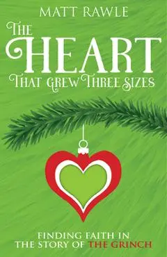 The Heart That Grew Three Sizes: Finding Faith in the Story of the Grinch - Matthew Rawle
