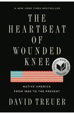 The Heartbeat of Wounded Knee: Native America from 1890 to the Present - David Treuer