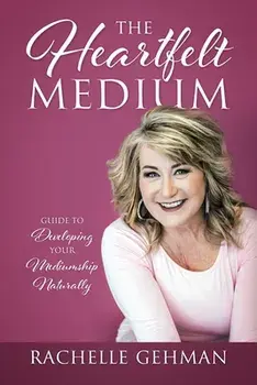 The Heartfelt Medium: Guide to Developing Your Mediumship Naturally, Paperback/Rachelle Gehman