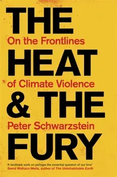 The Heat and the Fury. On the Frontlines of Climate Violence, Hardback/Peter Schwartzstein