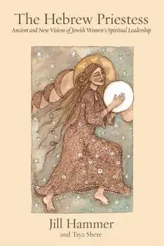 The Hebrew Priestess: Ancient and New Visions of Jewish Women's Spiritual Leadership, Paperback/Jill Hammer