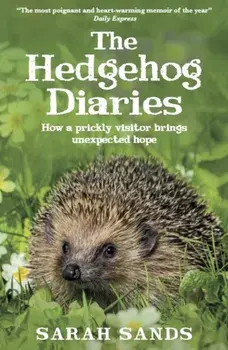 The Hedgehog Diaries. ‘The most poignant and heartwarming memoir of the year’, Paperback/Sarah Sands