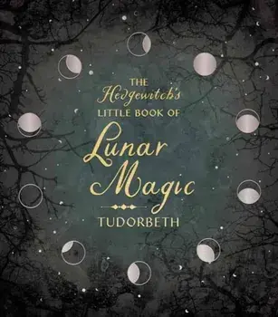 The Hedgewitch's Little Book of Lunar Magic, Hardback/Tudorbeth