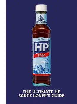 The Heinz HP Sauce Book. The Ultimate Brown Sauce Lover's Guide, Hardback/H.J. Heinz Foods UK Limited