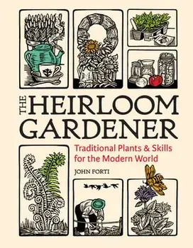 The Heirloom Gardener: Traditional Plants and Skills for the Modern World, Hardcover/John Forti