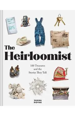 The Heirloomist: 100 Treasures and the Stories They Tell - Shana Novak