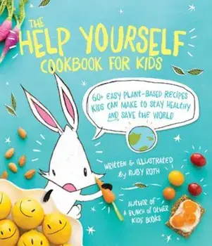 The Help Yourself Cookbook for Kids: 60 Easy Plant-Based Recipes Kids Can Make to Stay Healthy and Save the Earth, Paperback/Ruby Roth